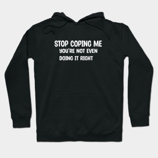 Stop Coping Me Hoodie